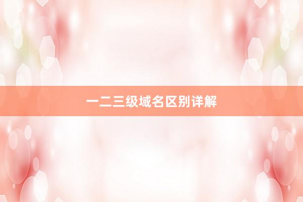 一二三级域名区别详解