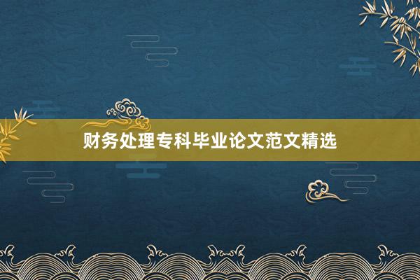财务处理专科毕业论文范文精选